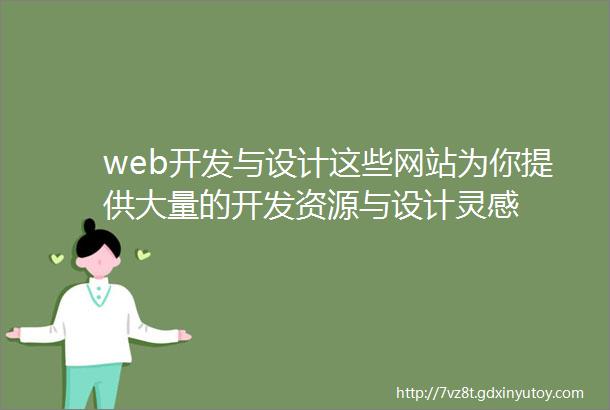 web开发与设计这些网站为你提供大量的开发资源与设计灵感